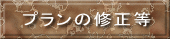 プランの修正等 