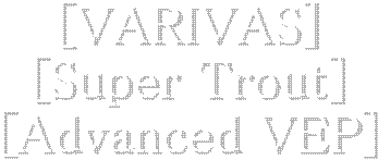 [VARIVAS]
[Super Trout]
[Advanced VEP]