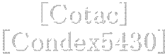 [Cotac]
[Condex5430]